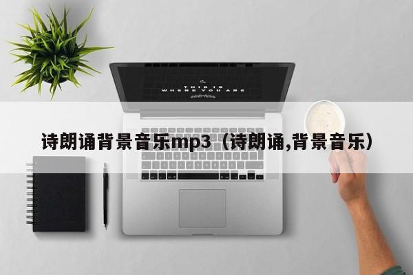 诗朗诵背景音乐mp3(诗朗诵,背景音乐)